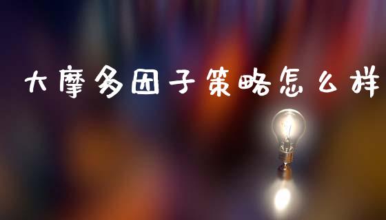大摩多因子策略怎么样_https://wap.hpmsj.cn_基金分析_第1张