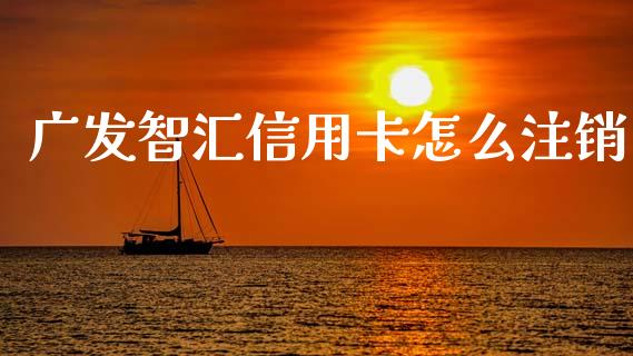 广发智汇信用卡怎么注销_https://wap.hpmsj.cn_基金分析_第1张