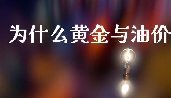 为什么黄金与油价_https://wap.hpmsj.cn_期货交易_第1张