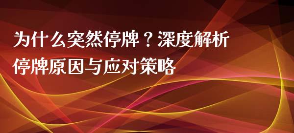 为什么突然停牌？深度解析停牌原因与应对策略_https://wap.hpmsj.cn_外汇汇率_第1张