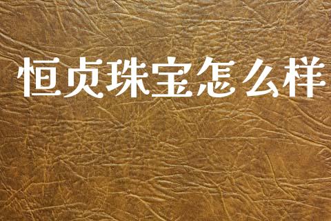 恒贞珠宝怎么样_https://wap.hpmsj.cn_外汇汇率_第1张
