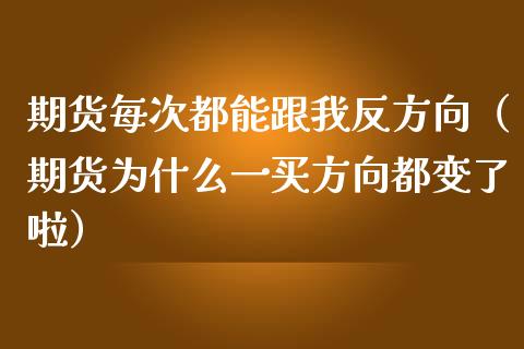 期货每次都能跟我反方向（期货为什么一买方向都变了啦）_https://wap.hpmsj.cn_债券投资_第1张