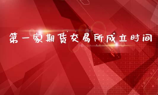 第一家期货交易所成立时间_https://wap.hpmsj.cn_债券投资_第1张