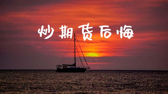 炒期货后悔_https://wap.hpmsj.cn_债券投资_第1张