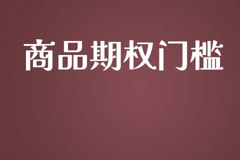 商品期权门槛_https://wap.hpmsj.cn_财经时评_第1张