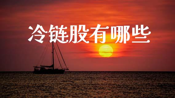 冷链股有哪些_https://wap.hpmsj.cn_财经时评_第1张