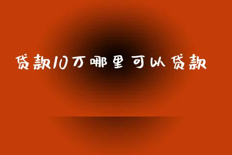 贷款10万哪里可以贷款_https://wap.hpmsj.cn_金融机构_第1张