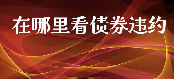 在哪里看债券违约_https://wap.hpmsj.cn_外汇汇率_第1张