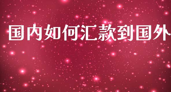 国内如何汇款到国外_https://wap.hpmsj.cn_金融机构_第1张