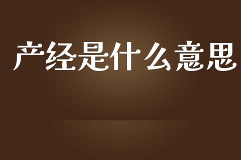 产经是什么意思_https://wap.hpmsj.cn_期货交易_第1张