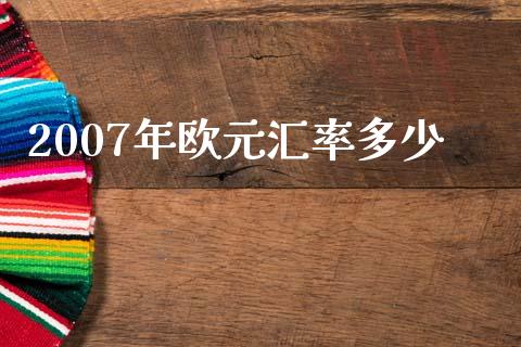 2007年欧元汇率多少_https://wap.hpmsj.cn_期货交易_第1张