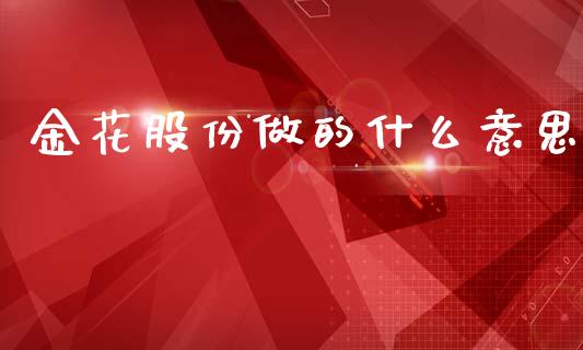 金花股份做的什么意思_https://wap.hpmsj.cn_期货交易_第1张