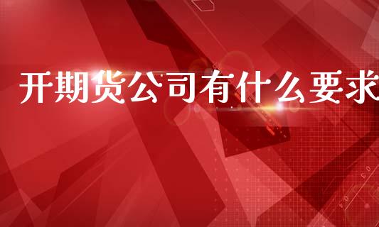 开期货公司有什么要求_https://wap.hpmsj.cn_债券投资_第1张