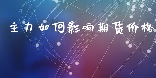 主力如何影响期货价格_https://wap.hpmsj.cn_基金分析_第1张