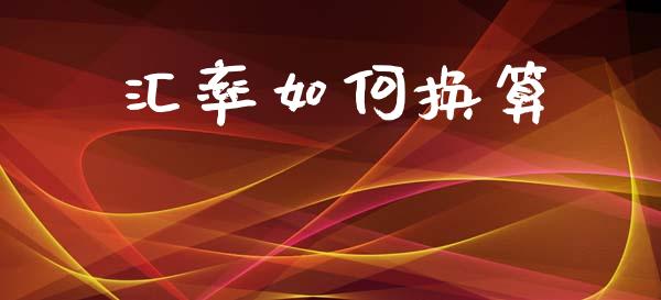 汇率如何换算_https://wap.hpmsj.cn_财经时评_第1张