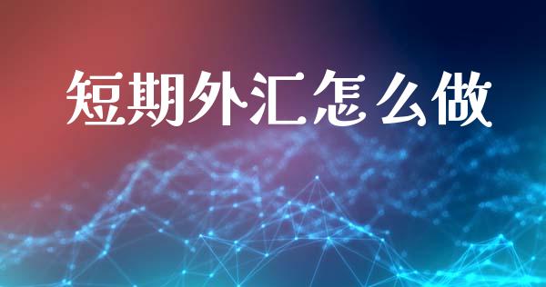 短期外汇怎么做_https://wap.hpmsj.cn_财经时评_第1张