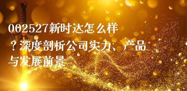 002527新时达怎么样？深度剖析公司实力、产品与发展前景_https://wap.hpmsj.cn_财经时评_第1张