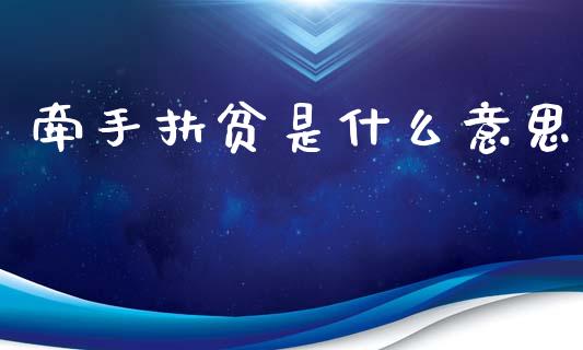 牵手扶贫是什么意思_https://wap.hpmsj.cn_财经时评_第1张