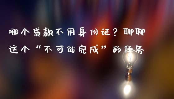 哪个贷款不用身份证？聊聊这个“不可能完成”的任务_https://wap.hpmsj.cn_金融机构_第1张