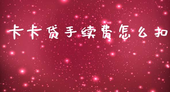 卡卡贷手续费怎么扣_https://wap.hpmsj.cn_金融机构_第1张