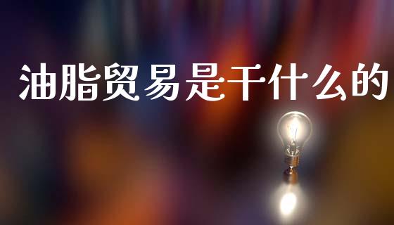 油脂贸易是干什么的_外汇汇率_第1张_财经时评_基金分析_期货交易_金融机构_外汇汇率_债券投资 油脂贸易是干什么的_https://wap.hpmsj.cn_外汇汇率_第1张