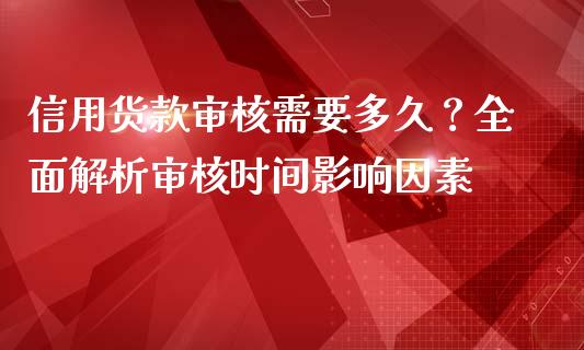 信用货款审核需要多久？全面解析审核时间影响因素_https://wap.hpmsj.cn_金融机构_第1张