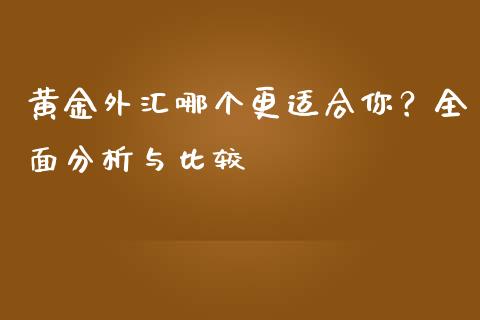 黄金外汇哪个更适合你？全面分析与比较_https://wap.hpmsj.cn_财经时评_第1张