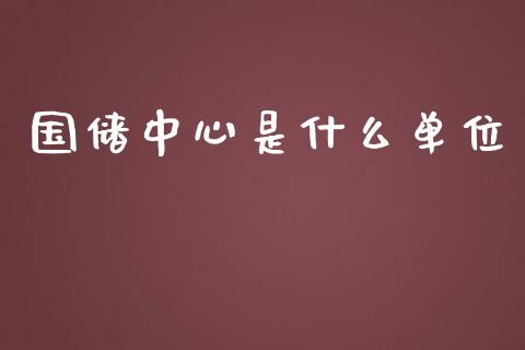 国储中心是什么单位_https://wap.hpmsj.cn_基金分析_第1张