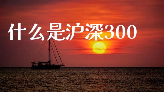 什么是沪深300_https://wap.hpmsj.cn_期货交易_第1张