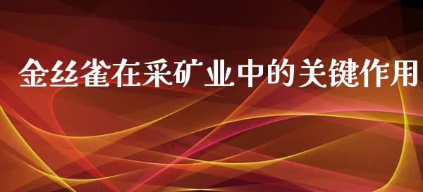 金丝雀在采矿业中的关键作用_https://wap.hpmsj.cn_财经时评_第1张