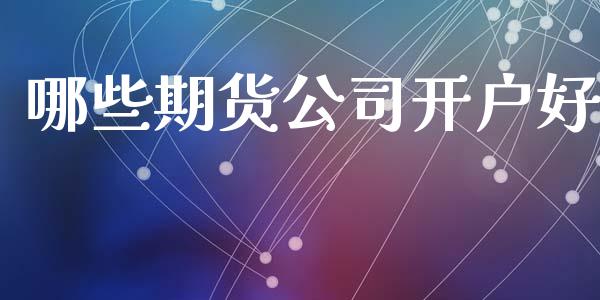 哪些期货公司开户好_https://wap.hpmsj.cn_基金分析_第1张