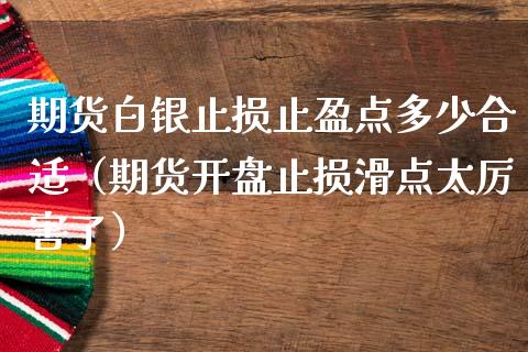 期货白银止损止盈点多少合适（期货开盘止损滑点太厉害了）_https://wap.hpmsj.cn_基金分析_第1张