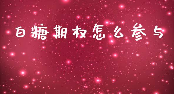 白糖期权怎么参与_https://wap.hpmsj.cn_期货交易_第1张