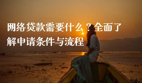 网络贷款需要什么？全面了解申请条件与流程_https://wap.hpmsj.cn_金融机构_第1张