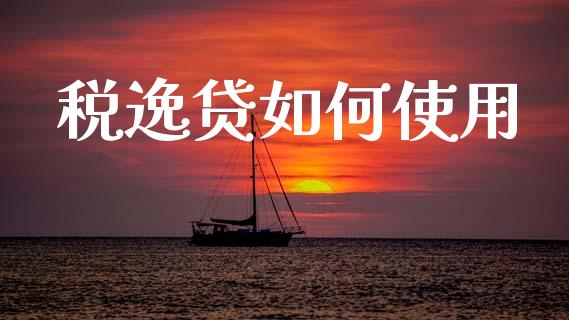 税逸贷如何使用_https://wap.hpmsj.cn_金融机构_第1张