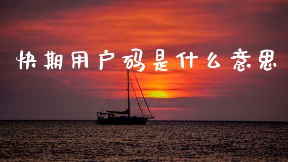 快期用户码是什么意思_https://wap.hpmsj.cn_金融机构_第1张