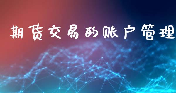 期货交易的账户管理_https://wap.hpmsj.cn_外汇汇率_第1张