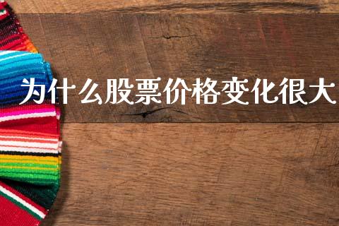 为什么股票价格变化很大_https://wap.hpmsj.cn_基金分析_第1张