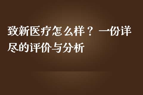致新医疗怎么样？ 一份详尽的评价与分析_https://wap.hpmsj.cn_基金分析_第1张