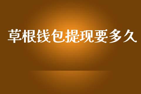 草根钱包提现要多久_https://wap.hpmsj.cn_基金分析_第1张