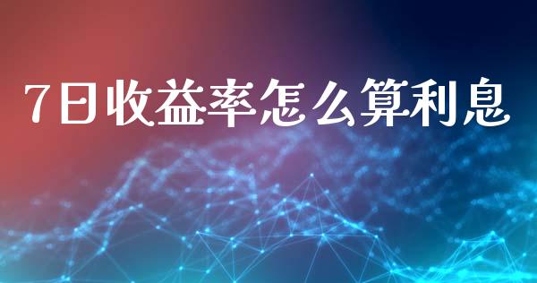 7日收益率怎么算利息_https://wap.hpmsj.cn_债券投资_第1张