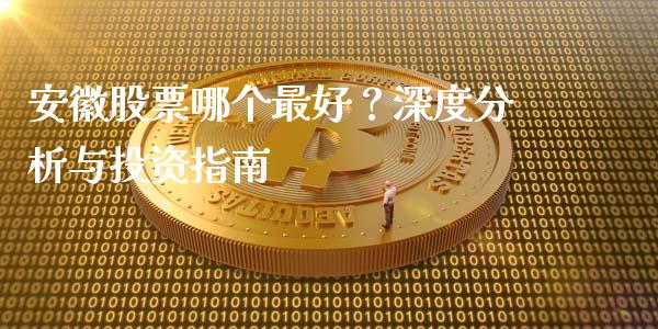 安徽股票哪个最好？深度分析与投资指南_https://wap.hpmsj.cn_基金分析_第1张