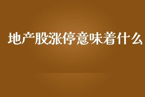地产股涨停意味着什么_https://wap.hpmsj.cn_外汇汇率_第1张