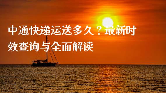 中通快递运送多久？最新时效查询与全面解读_https://wap.hpmsj.cn_金融机构_第1张
