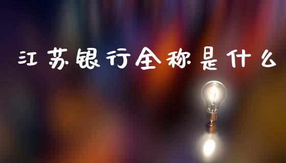 江苏银行全称是什么_https://wap.hpmsj.cn_期货交易_第1张