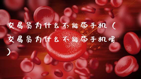 交易员为什么不能带手机（交易员为什么不能带手机呢）_https://wap.hpmsj.cn_基金分析_第1张