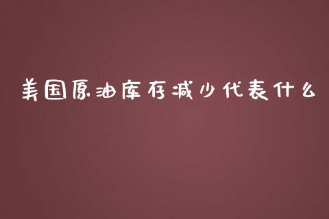 美国原油库存减少代表什么_https://wap.hpmsj.cn_外汇汇率_第1张