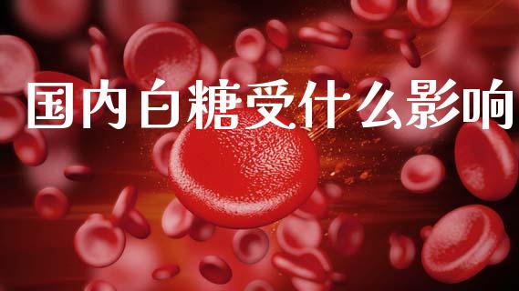国内白糖受什么影响_https://wap.hpmsj.cn_外汇汇率_第1张