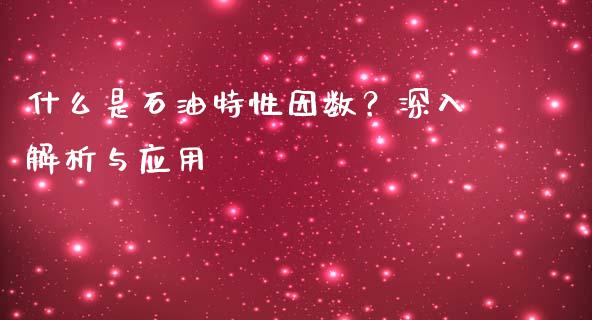 什么是石油特性因数？深入解析与应用_https://wap.hpmsj.cn_金融机构_第1张