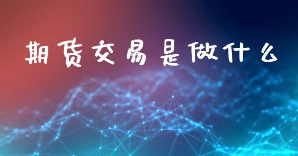 期货交易是做什么_https://wap.hpmsj.cn_债券投资_第1张